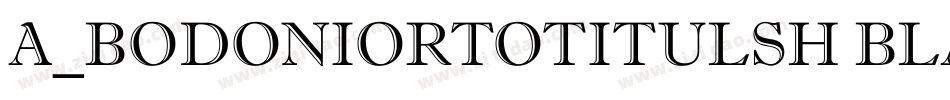 a_BodoniOrtoTitulSh Black字体转换